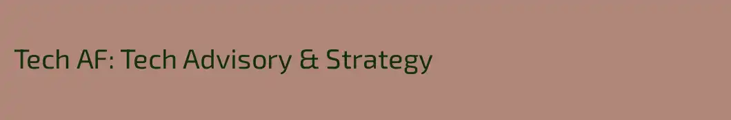 Tech AF: Tech Advisory & Strategy